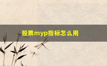 “股票myp指标怎么用(股票指标md)